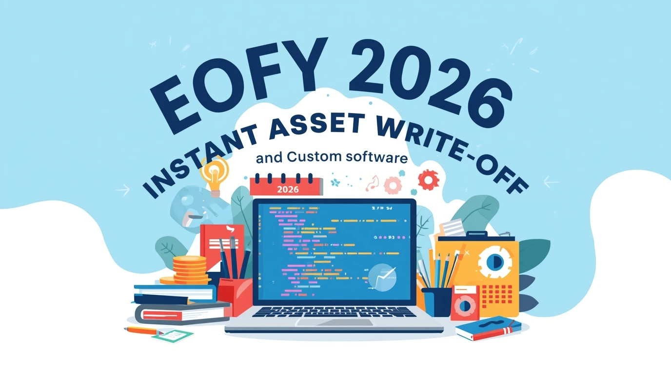 EOFY 2026 Instant Asset Write-Off + Custom Software: What Every Australian Business Owner Must Know Before 30 June